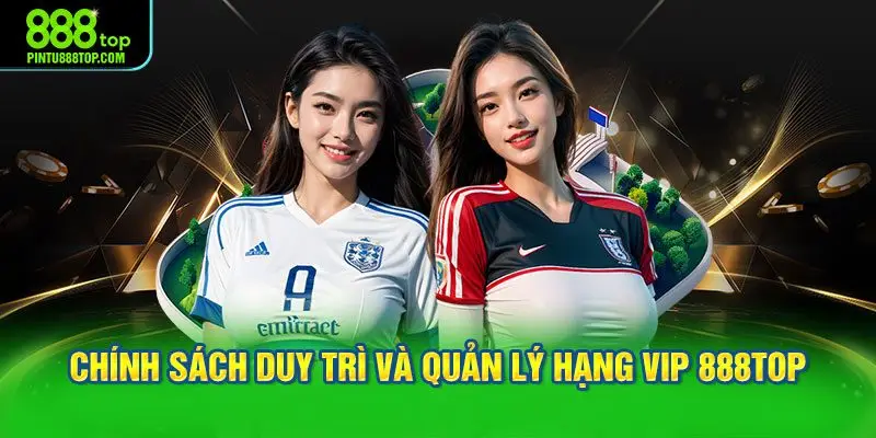 Chính sách duy trì và quản lý hạng VIP 888TOP